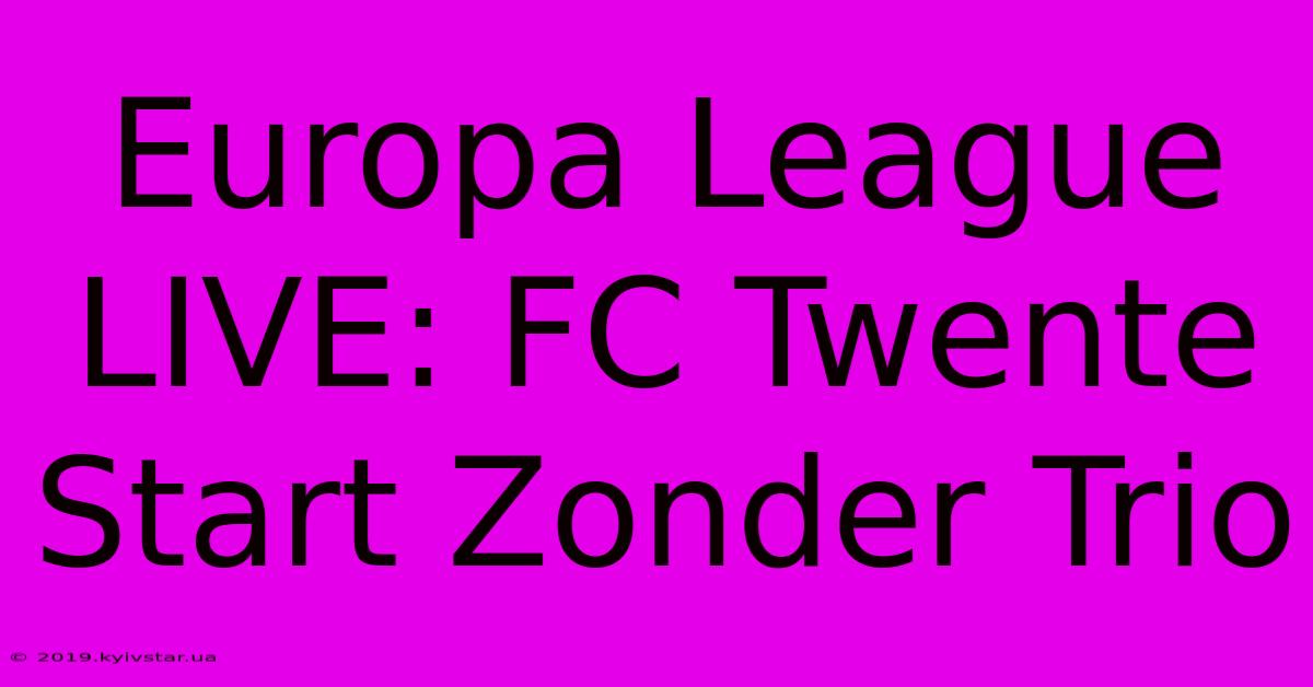 Europa League LIVE: FC Twente Start Zonder Trio