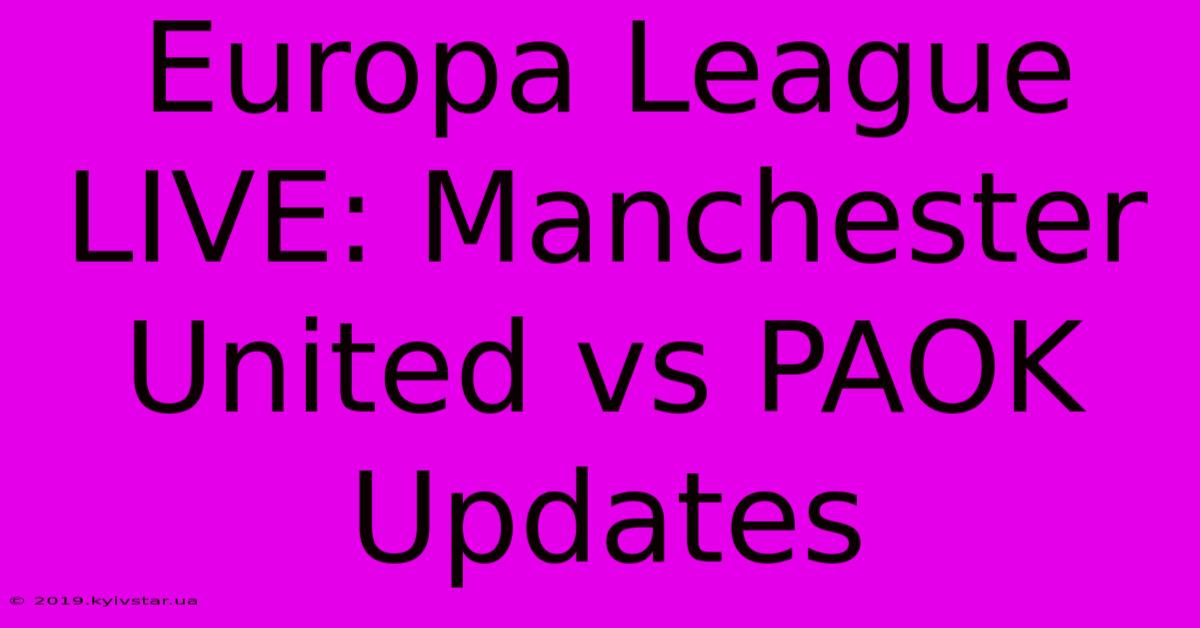 Europa League LIVE: Manchester United Vs PAOK Updates