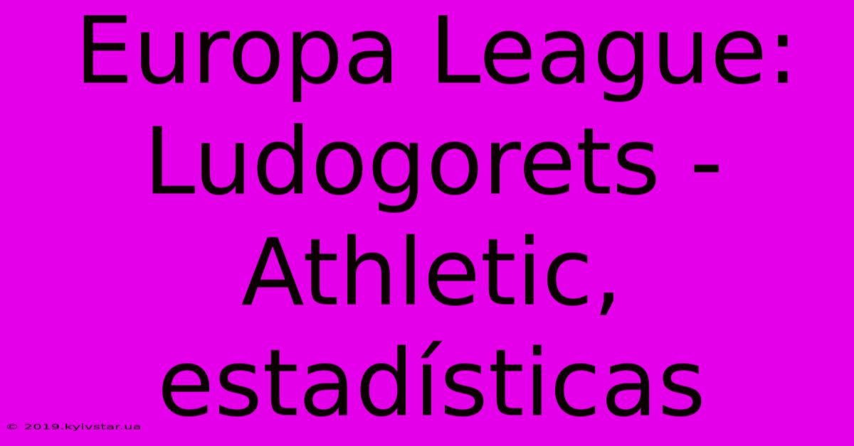 Europa League: Ludogorets - Athletic, Estadísticas