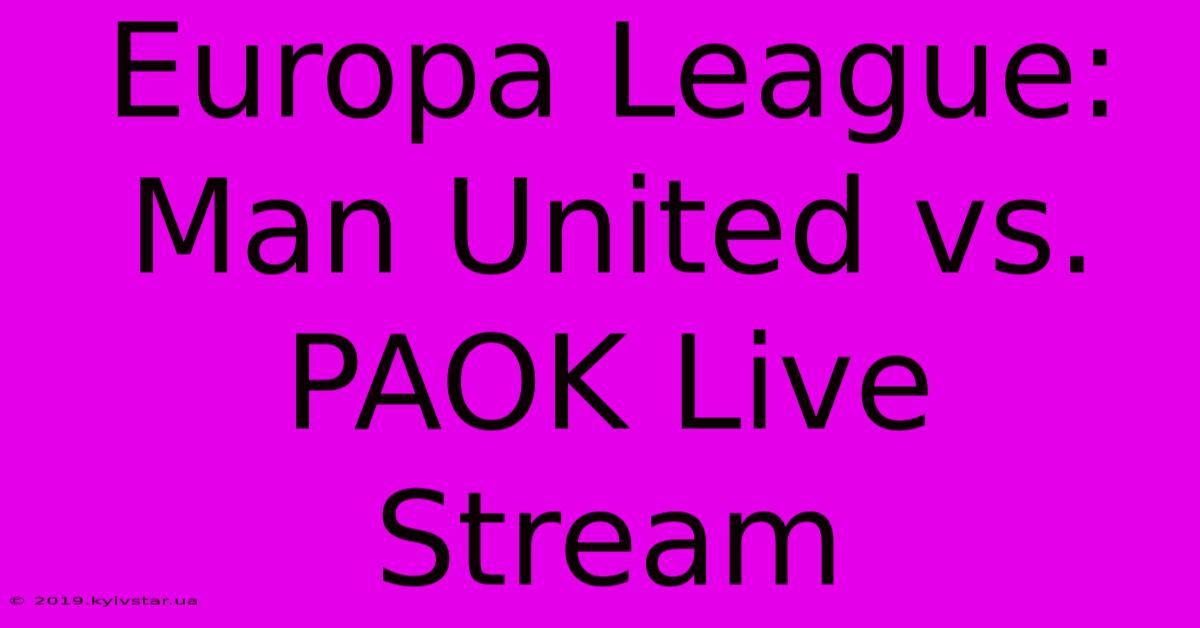 Europa League: Man United Vs. PAOK Live Stream