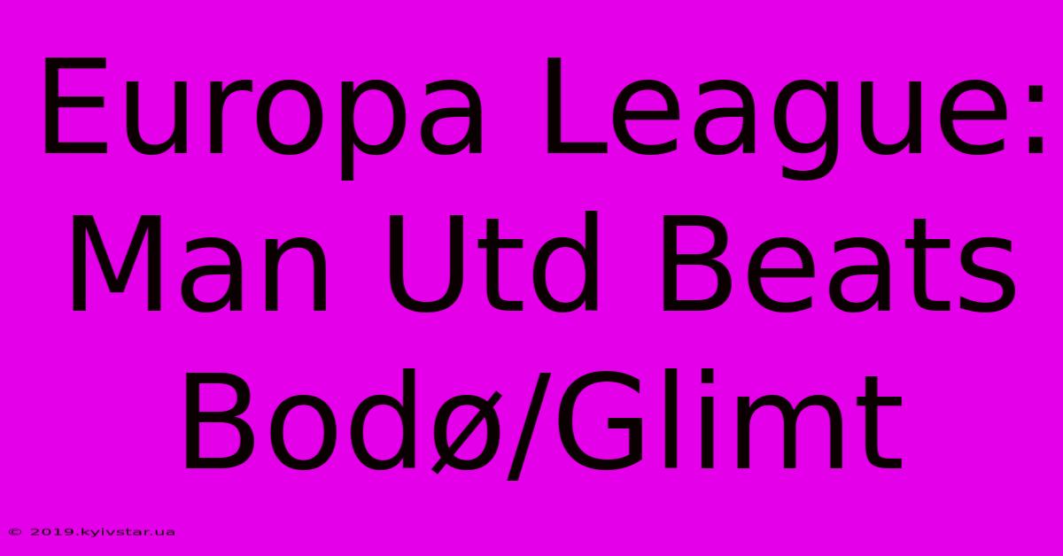 Europa League: Man Utd Beats Bodø/Glimt