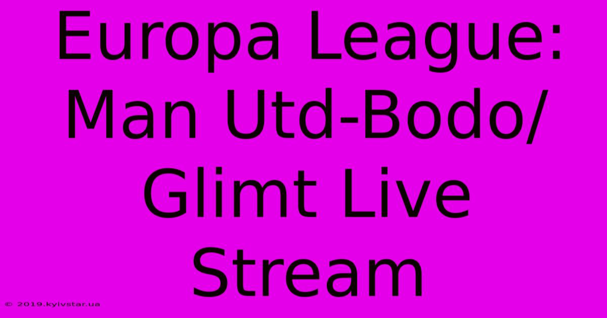 Europa League: Man Utd-Bodo/Glimt Live Stream