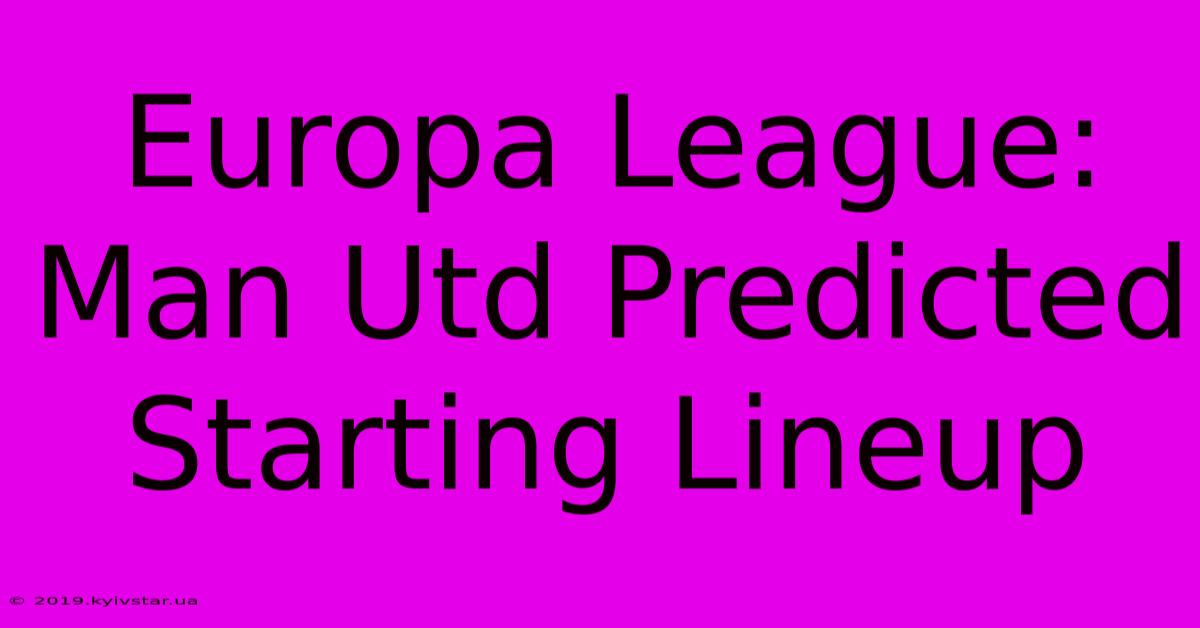 Europa League: Man Utd Predicted Starting Lineup