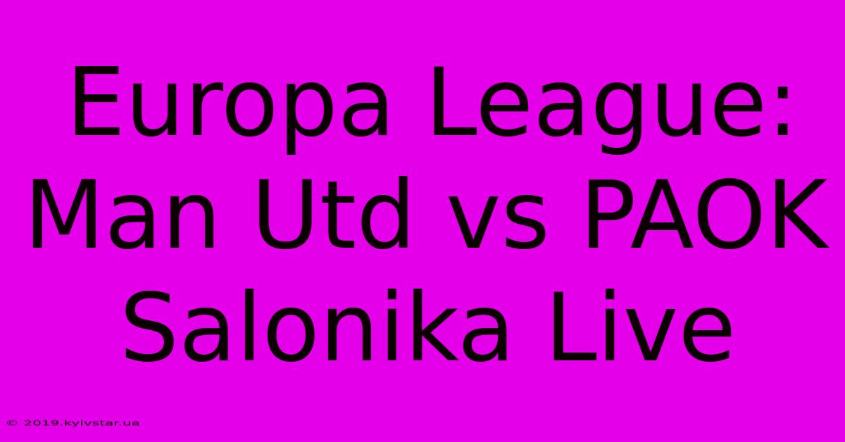 Europa League: Man Utd Vs PAOK Salonika Live