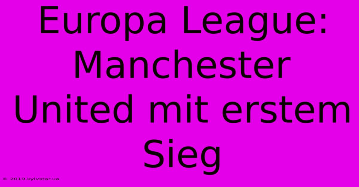 Europa League: Manchester United Mit Erstem Sieg 