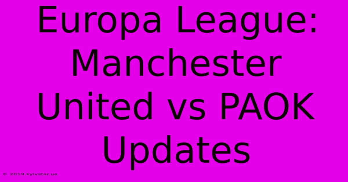 Europa League: Manchester United Vs PAOK Updates