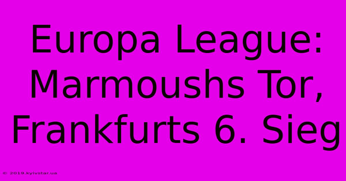 Europa League: Marmoushs Tor, Frankfurts 6. Sieg