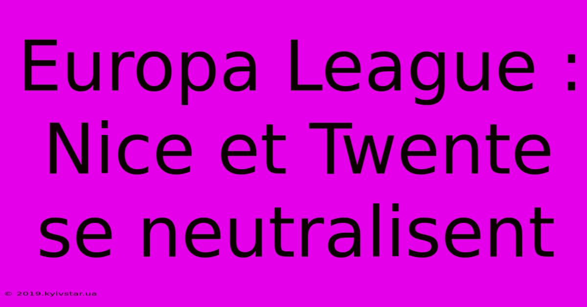 Europa League : Nice Et Twente Se Neutralisent