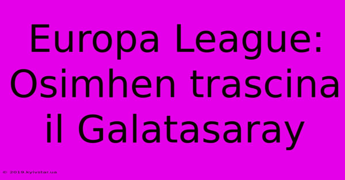 Europa League: Osimhen Trascina Il Galatasaray