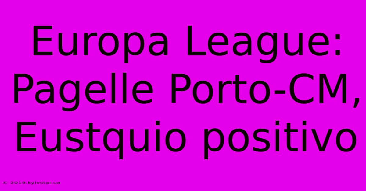 Europa League: Pagelle Porto-CM, Eustquio Positivo