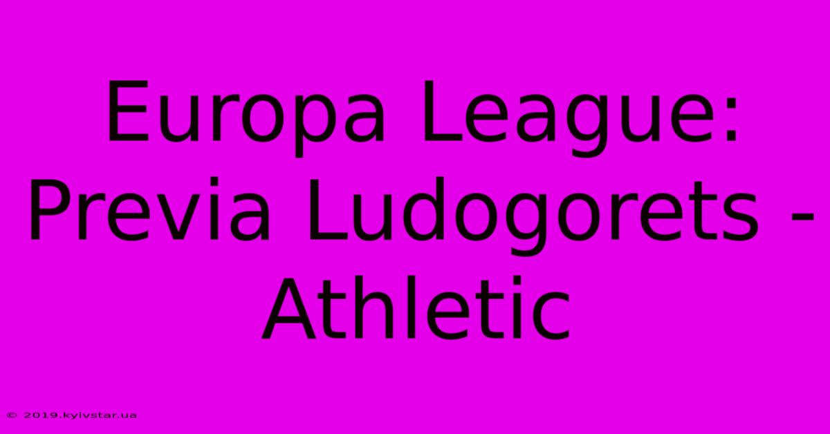 Europa League: Previa Ludogorets - Athletic 