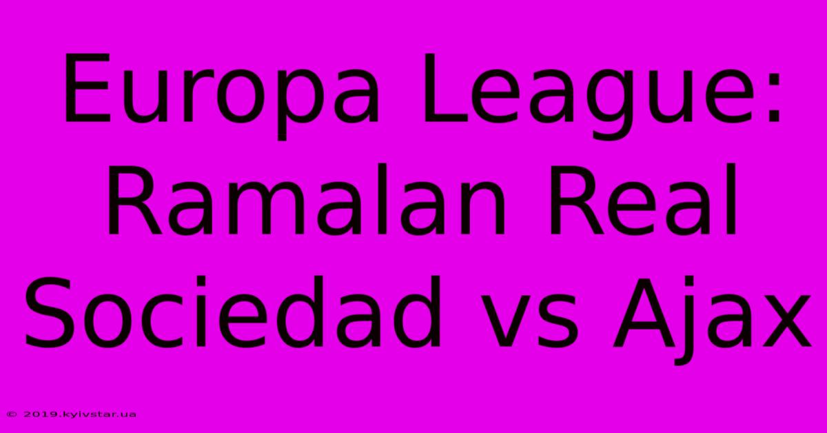 Europa League: Ramalan Real Sociedad Vs Ajax