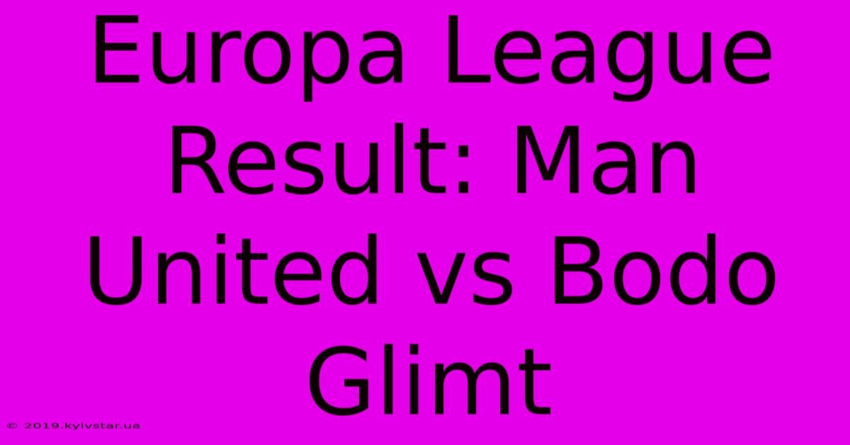 Europa League Result: Man United Vs Bodo Glimt