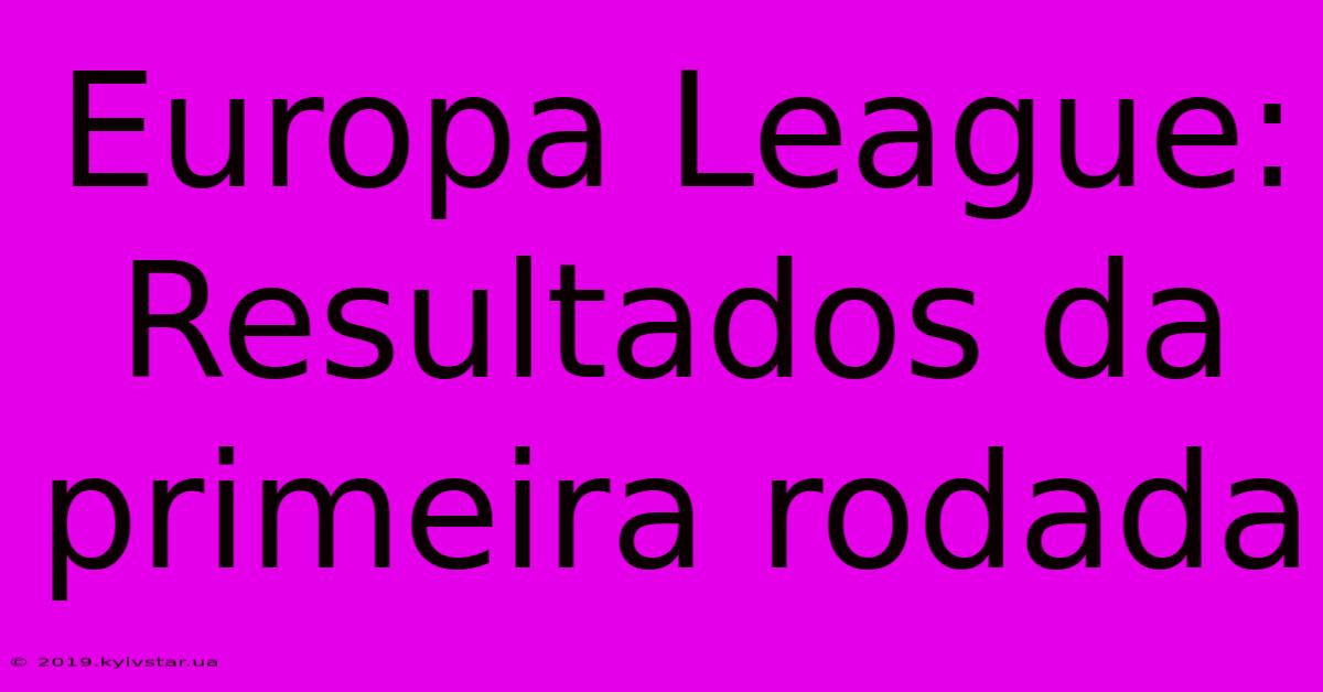 Europa League: Resultados Da Primeira Rodada