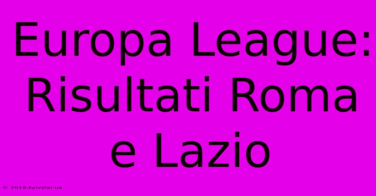 Europa League: Risultati Roma E Lazio