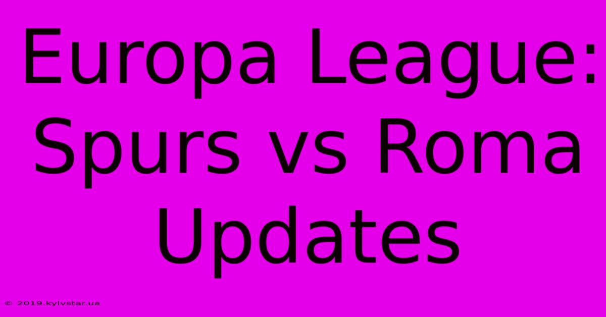 Europa League: Spurs Vs Roma Updates