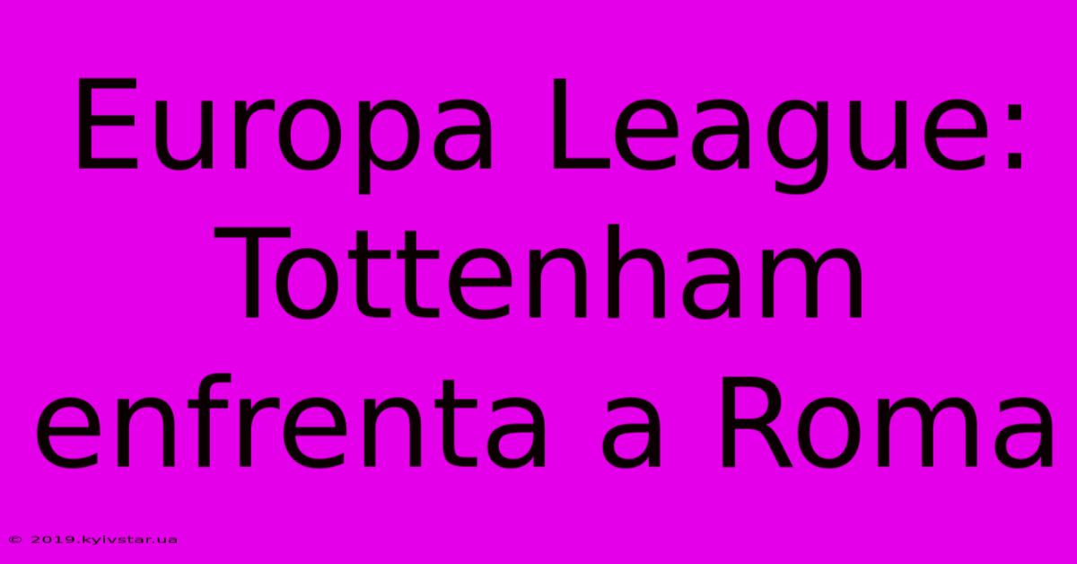 Europa League: Tottenham Enfrenta A Roma