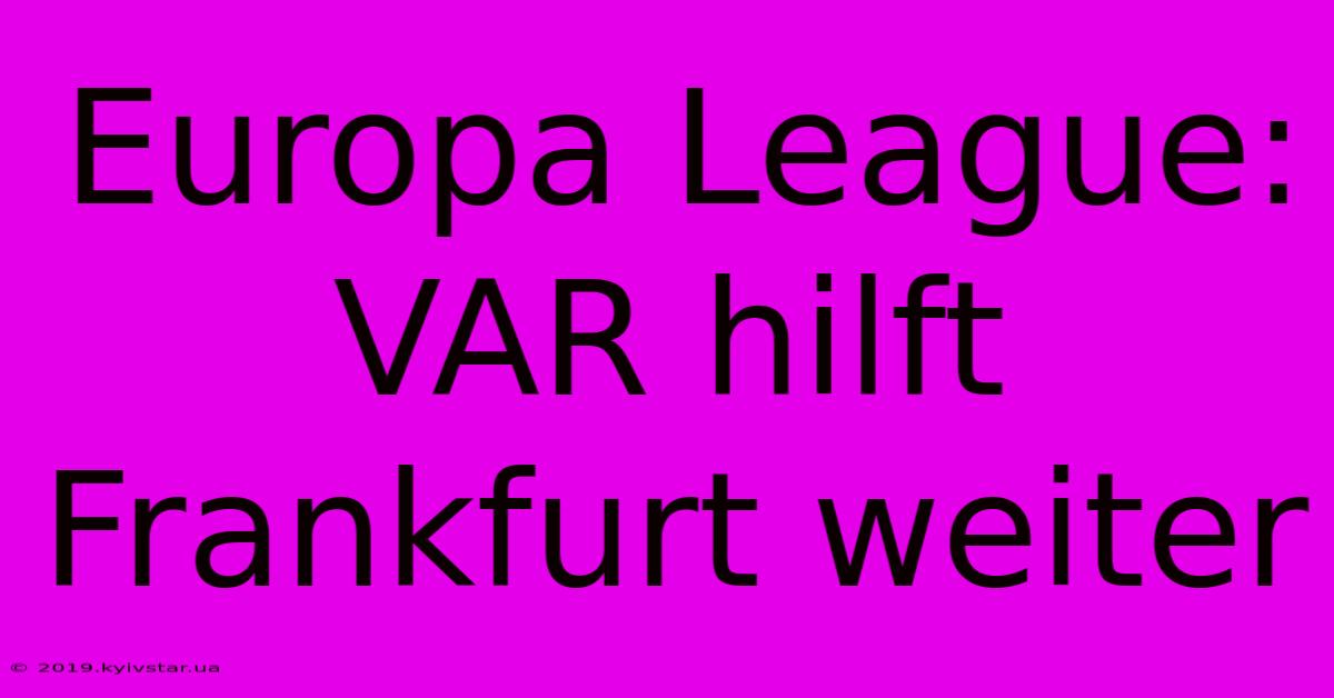 Europa League: VAR Hilft Frankfurt Weiter