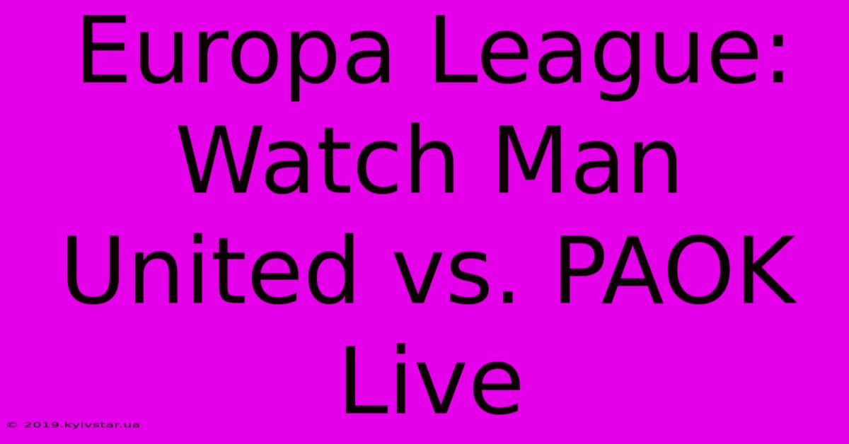 Europa League: Watch Man United Vs. PAOK Live