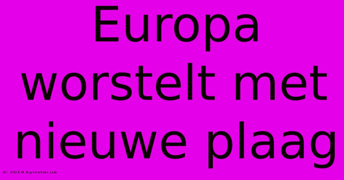 Europa Worstelt Met Nieuwe Plaag 