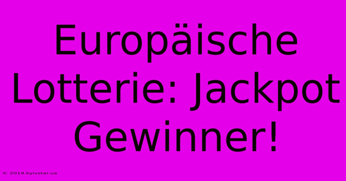 Europäische Lotterie: Jackpot Gewinner!