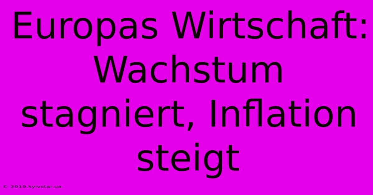 Europas Wirtschaft: Wachstum Stagniert, Inflation Steigt