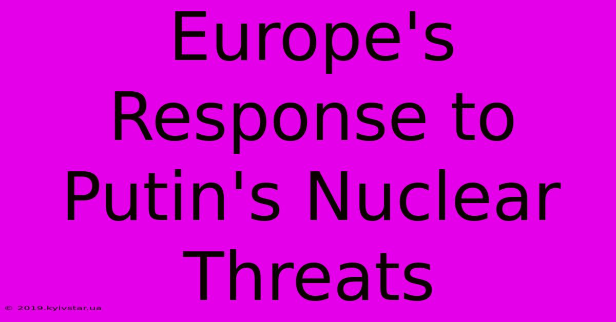 Europe's Response To Putin's Nuclear Threats