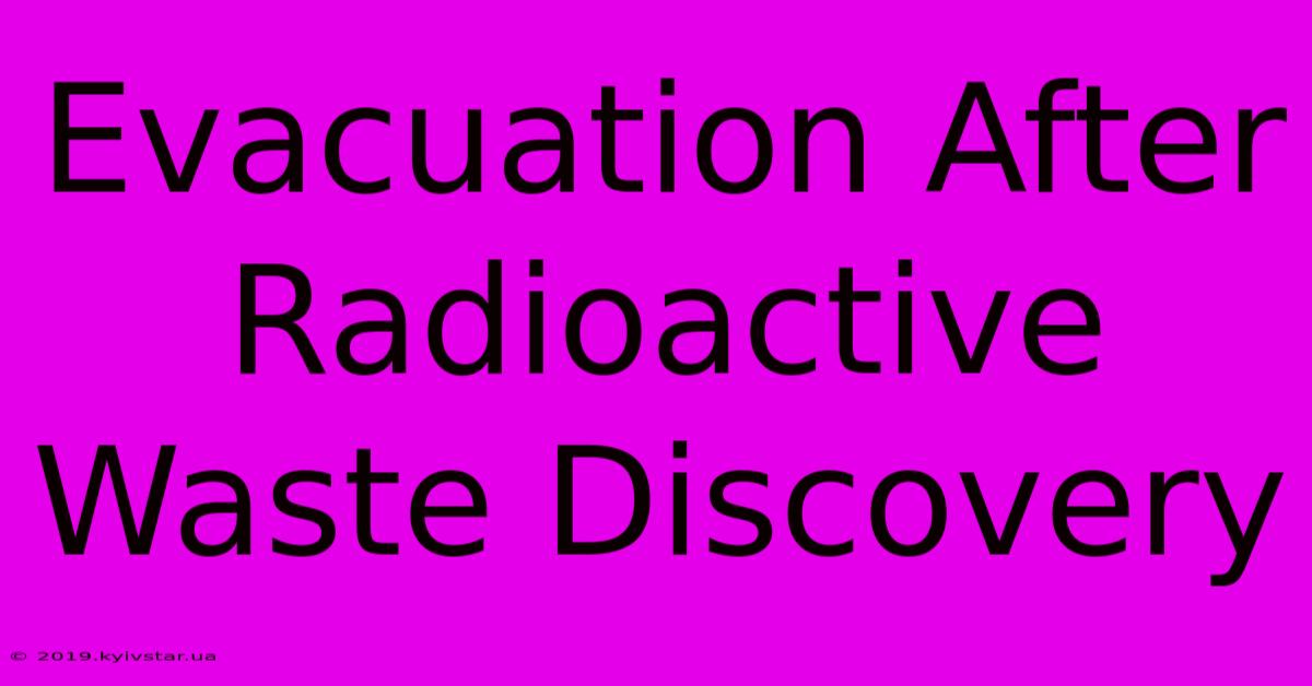 Evacuation After Radioactive Waste Discovery