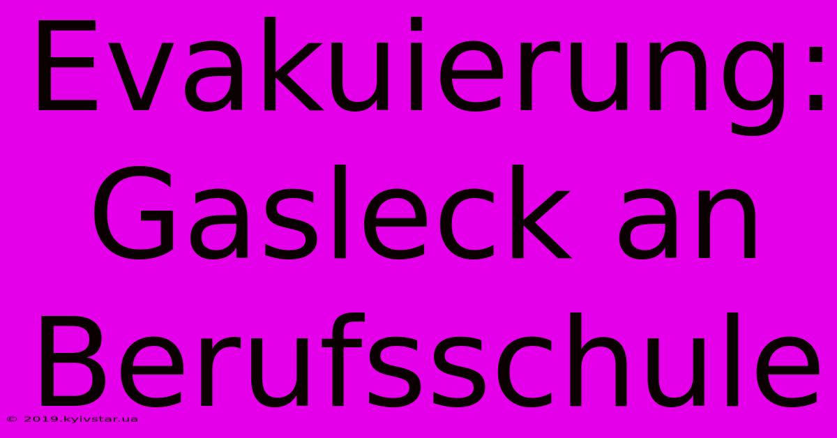 Evakuierung: Gasleck An Berufsschule