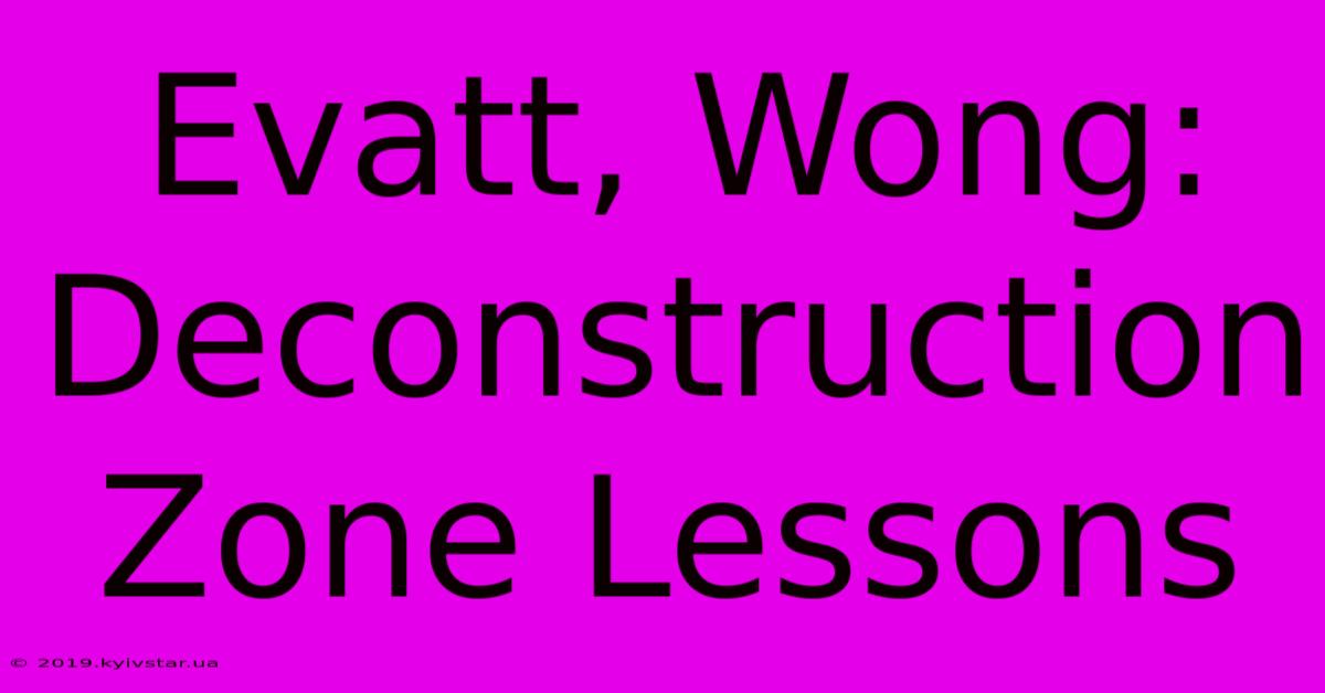 Evatt, Wong: Deconstruction Zone Lessons