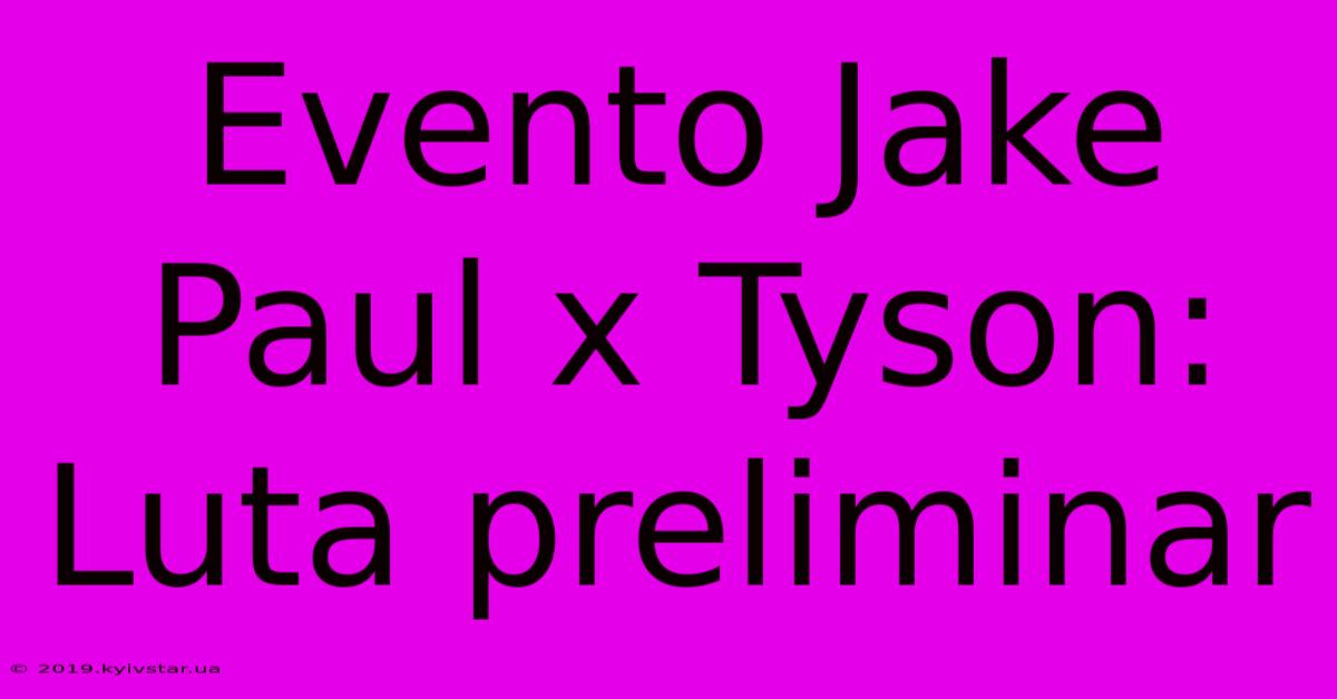 Evento Jake Paul X Tyson:  Luta Preliminar