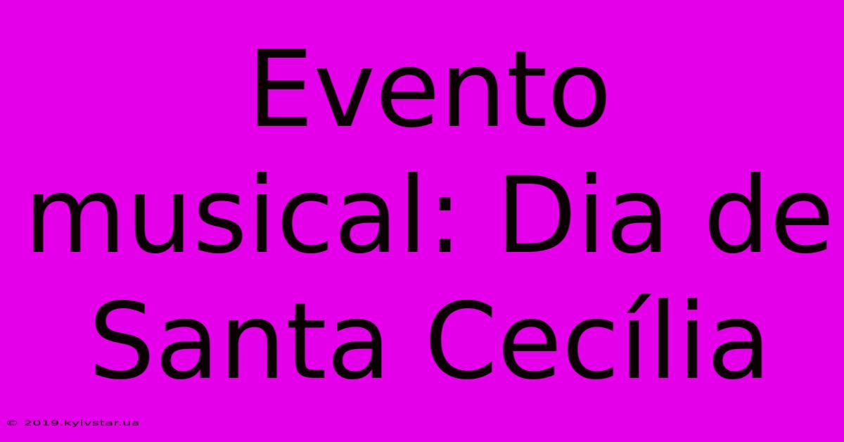 Evento Musical: Dia De Santa Cecília