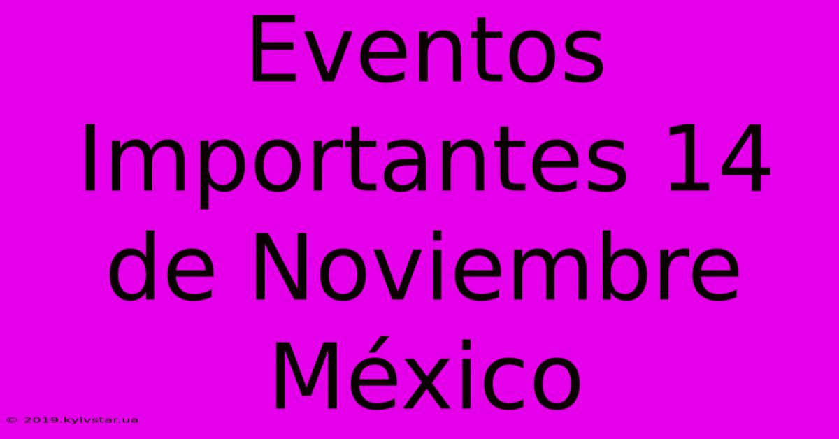 Eventos Importantes 14 De Noviembre México