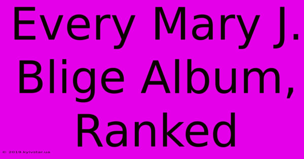 Every Mary J. Blige Album, Ranked