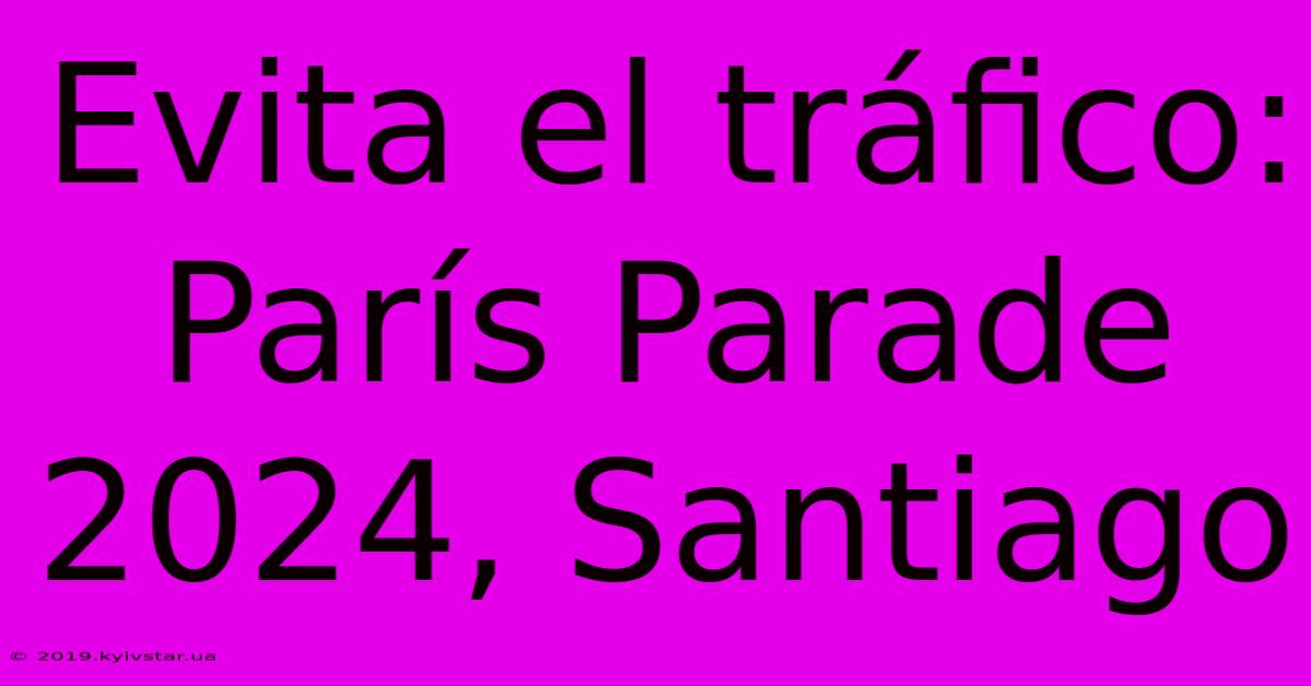 Evita El Tráfico: París Parade 2024, Santiago