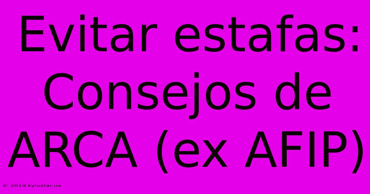 Evitar Estafas: Consejos De ARCA (ex AFIP)