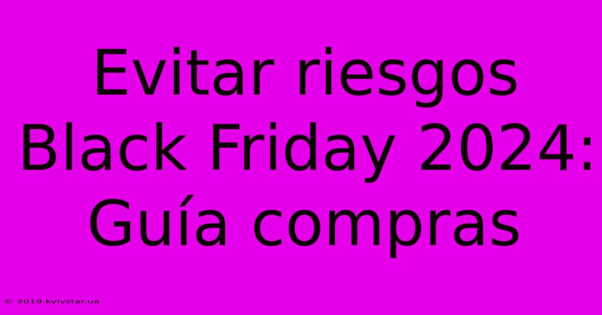 Evitar Riesgos Black Friday 2024: Guía Compras