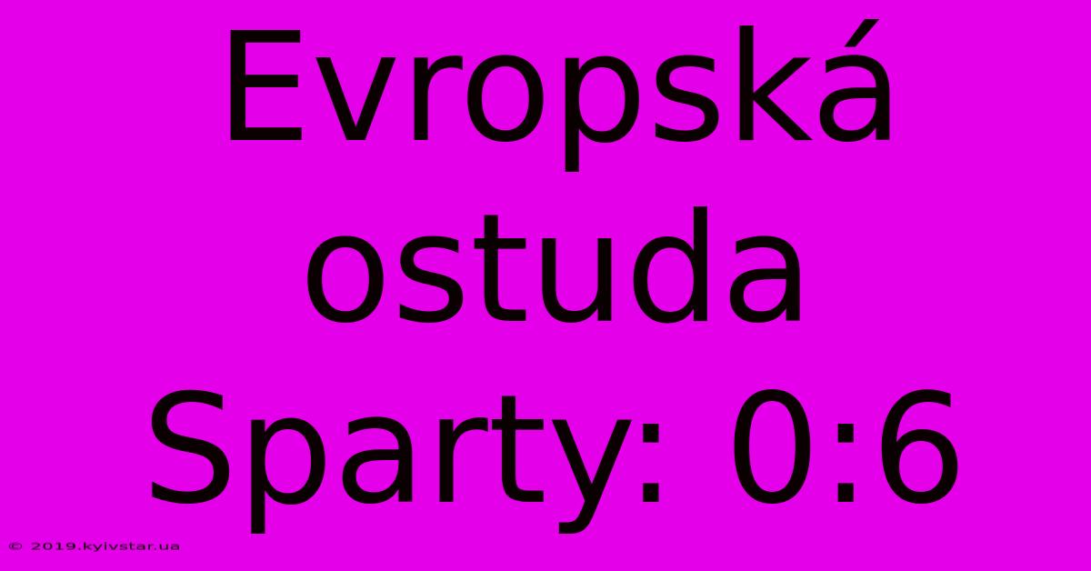 Evropská Ostuda Sparty: 0:6