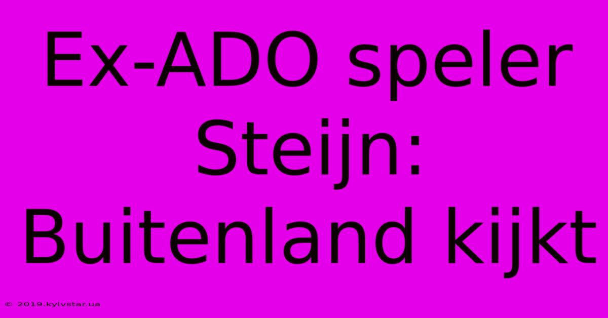 Ex-ADO Speler Steijn: Buitenland Kijkt