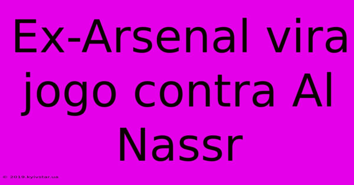 Ex-Arsenal Vira Jogo Contra Al Nassr