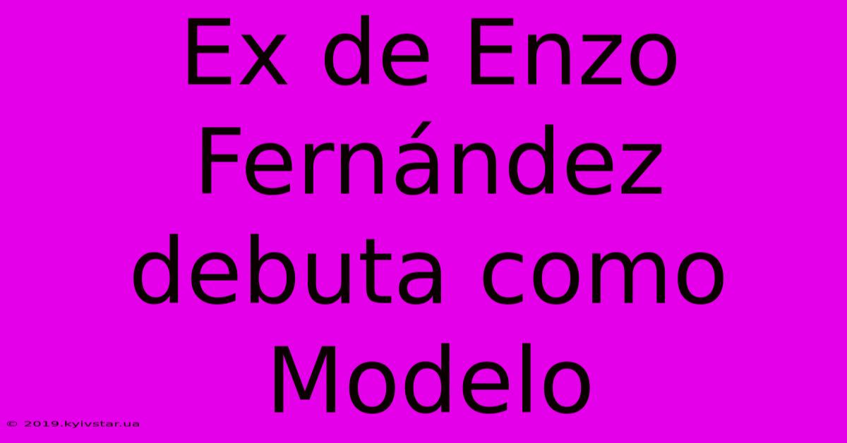 Ex De Enzo Fernández Debuta Como Modelo