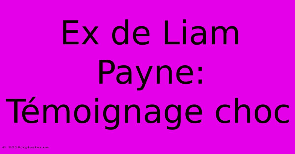 Ex De Liam Payne: Témoignage Choc