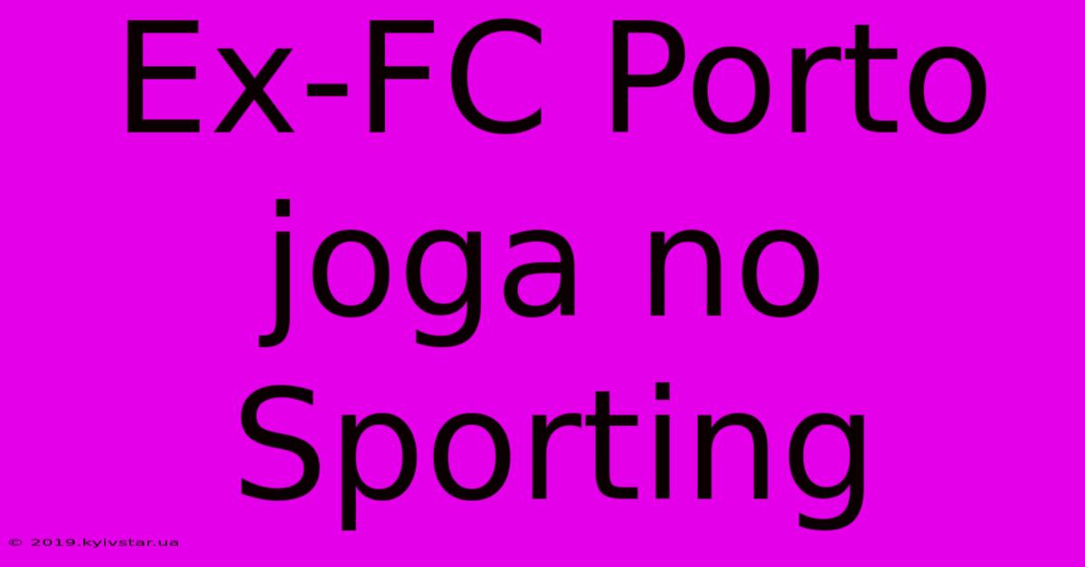 Ex-FC Porto Joga No Sporting