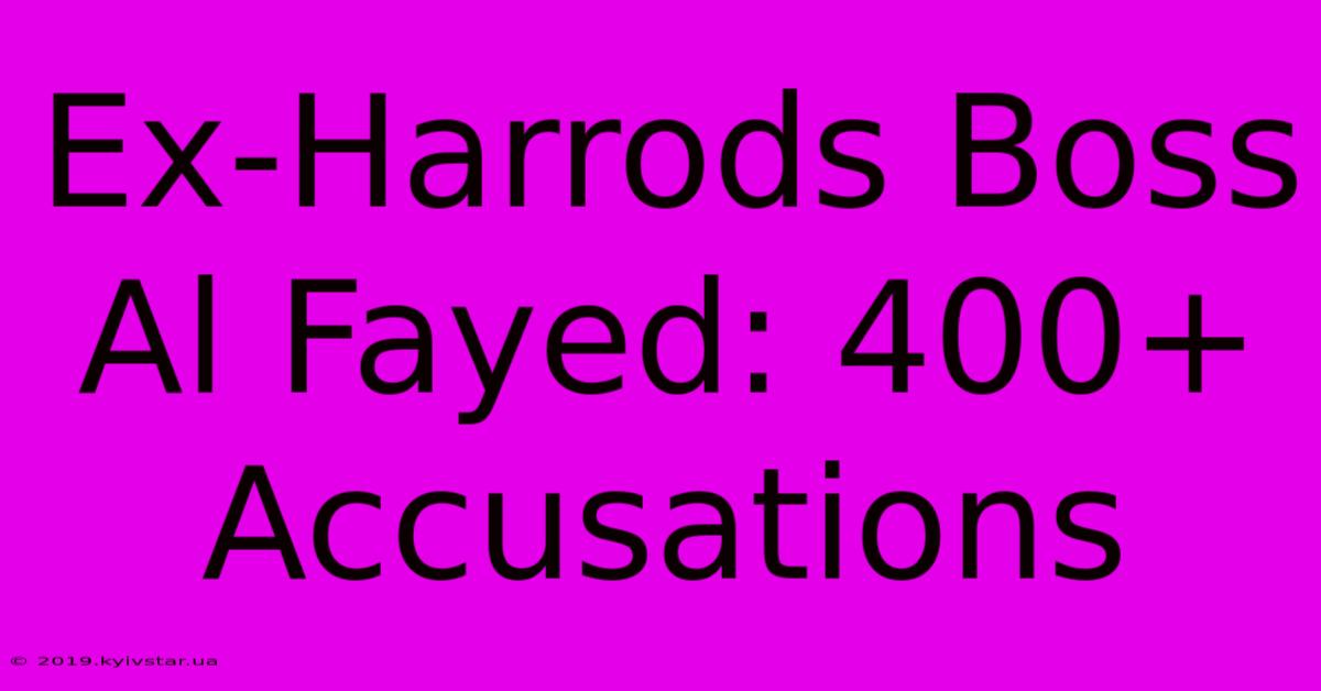 Ex-Harrods Boss Al Fayed: 400+ Accusations 