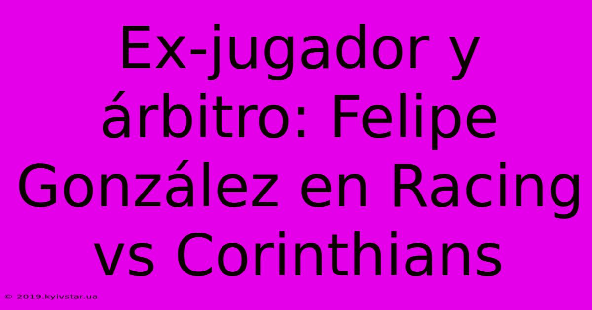 Ex-jugador Y Árbitro: Felipe González En Racing Vs Corinthians 