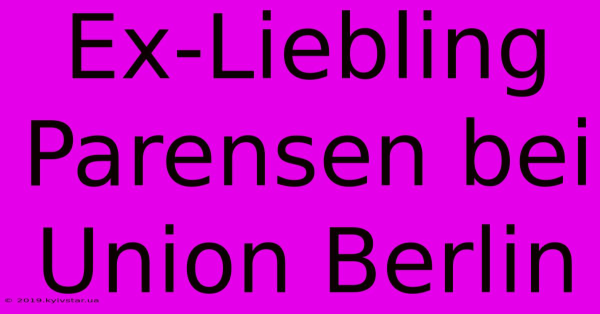 Ex-Liebling Parensen Bei Union Berlin