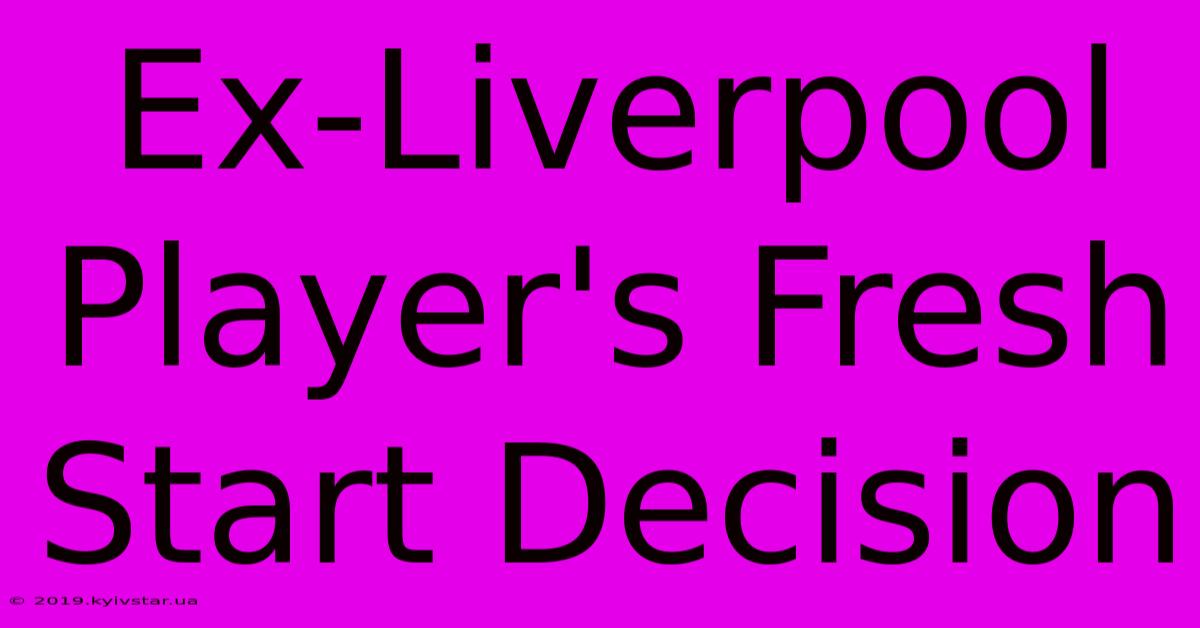 Ex-Liverpool Player's Fresh Start Decision