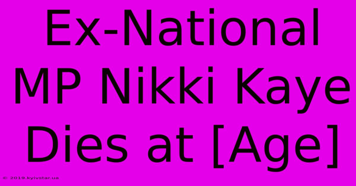 Ex-National MP Nikki Kaye Dies At [Age]