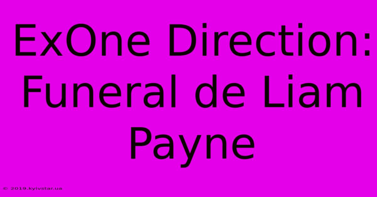 ExOne Direction: Funeral De Liam Payne