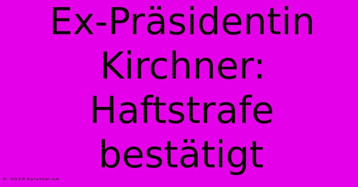 Ex-Präsidentin Kirchner: Haftstrafe Bestätigt